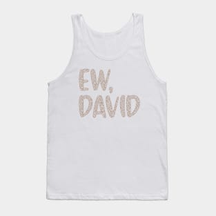 Ew, David. The Leopard Print iconic Schitt's Creek Alexis Rose to David Rose quote Tank Top